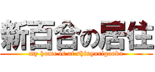 新百合の居住 (my home is at shinyurigaoka)