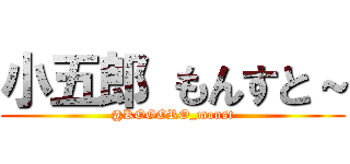 小五郎 もんすと～ (@KOGORO_monst)