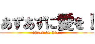 あずあずに愛を！ (attack on titan)