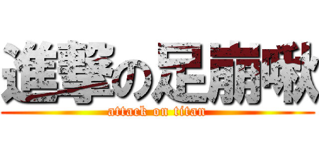 進撃の足崩啾 (attack on titan)