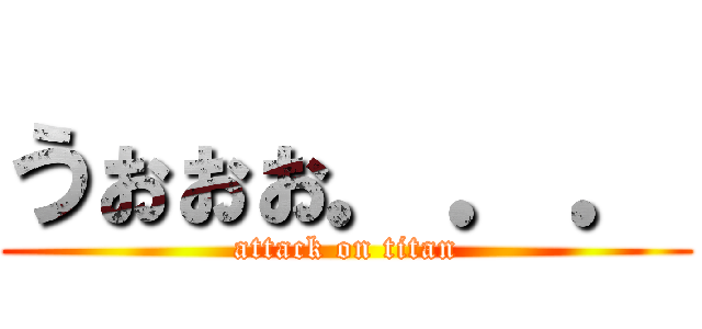 うぉぉぉ．．． (attack on titan)