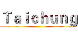 Ｔａｉｃｈｕｎｇ ()