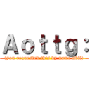 Ａｏｔｔｇ： ((you requested this by name abii))