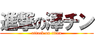 進撃の澤チン (attack on titan)