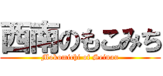 西南のもこみち (Mokomichi of Seinan)