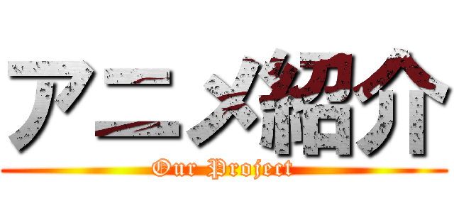 アニメ紹介 (Our Project)