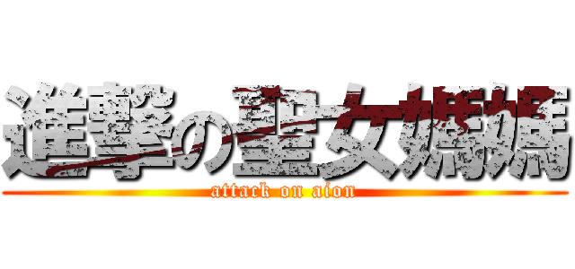 進撃の聖女媽媽 (attack on aion)