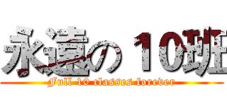 永遠の１０班 (Full 10 classes forever)