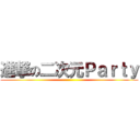 進撃の二次元Ｐａｒｔｙ ()