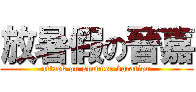 放暑假の晉嘉 (attack on summer vacation)