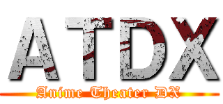 ＡＴＤＸ (Anime Theater DX)