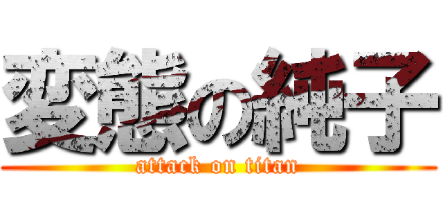 変態の純子 (attack on titan)
