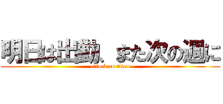 明日は出勤、また次の週に (attack on titan)