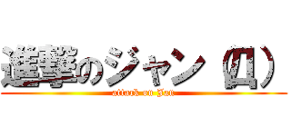 進撃のジャン（Д） (attack on Jan)