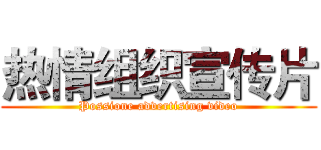 热情组织宣传片 (Possione advertising video)