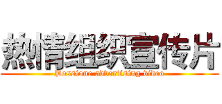 热情组织宣传片 (Possione advertising video)