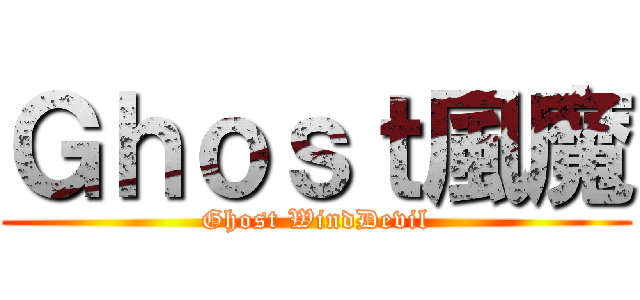 Ｇｈｏｓｔ風魔 (Ghost WindDevil)