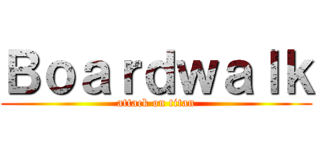 Ｂｏａｒｄｗａｌｋ (attack on titan)
