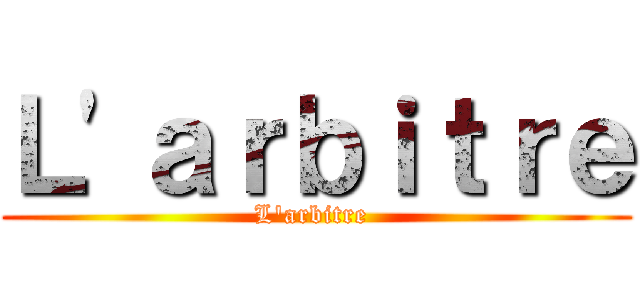 Ｌ'ａｒｂｉｔｒｅ (L'arbitre )