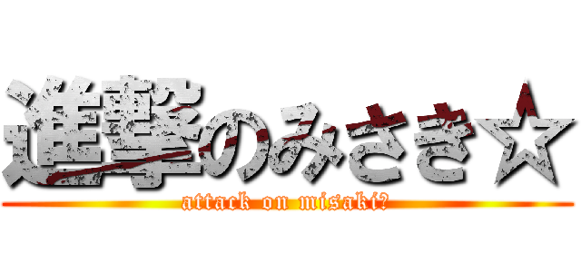 進撃のみさき☆ (attack on misaki☆)
