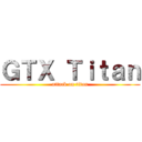 ＧＴＸ Ｔｉｔａｎ (attack on titan)