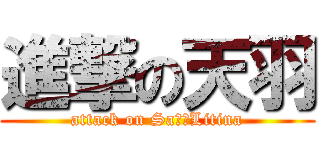 進撃の天羽 (attack on Sa天羽Litina)