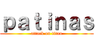 ｐａｔｉｎａｓ (attack on titan)