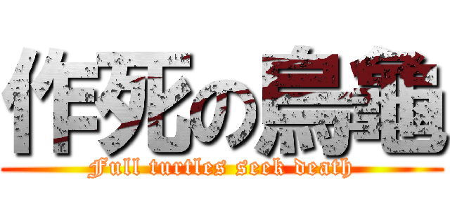 作死の烏龜 (Full turtles seek death)