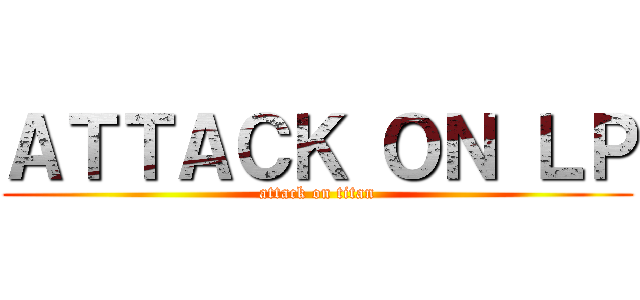 ＡＴＴＡＣＫ ＯＮ ＬＰ (attack on titan)