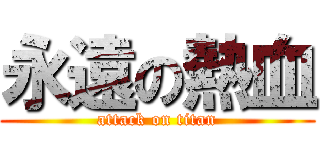 永遠の熱血 (attack on titan)