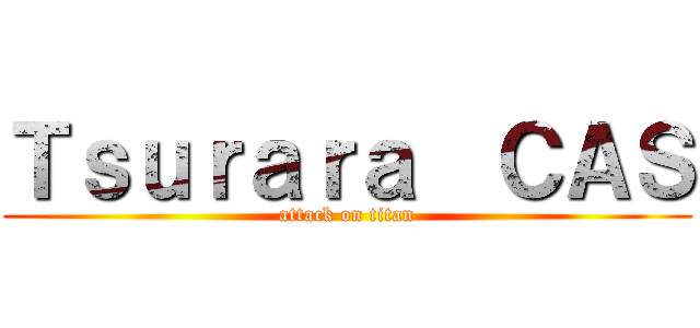 Ｔｓｕｒａｒａ  ＣＡＳ (attack on titan)