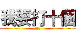 我要打十個 (李阿貴)