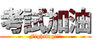 考試加油 (Fighting!!!)