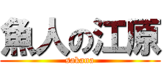 魚人の江原 (sakana)