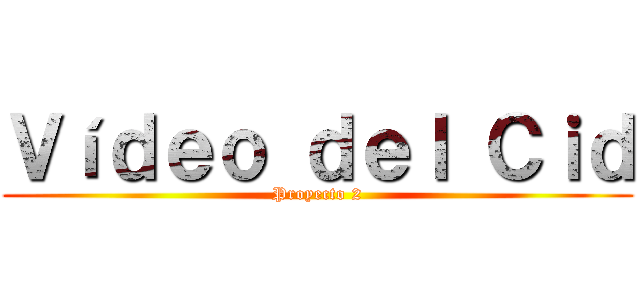 Ｖíｄｅｏ ｄｅｌ Ｃｉｄ (Proyecto 2)