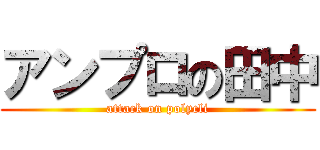 アンプロの田中 (attack on polycli)