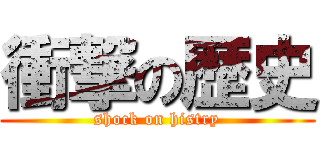 衝撃の歴史 (shock on histry)