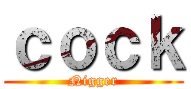 ｃｏｃｋ (Nigger)