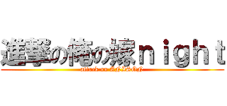 進撃の俺の嫁ｎｉｇｈｔ (attack on ANISON)