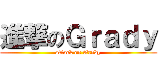 進撃のＧｒａｄｙ (attack on Grady)