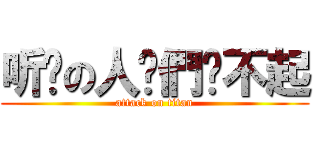 听说の人你們嗆不起 (attack on titan)