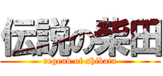 伝説の柴田 (regend of shibata)