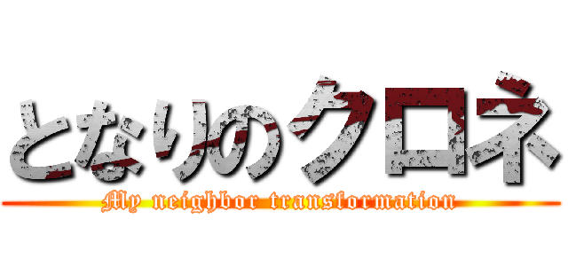 となりのクロネ (My neighbor transformation)