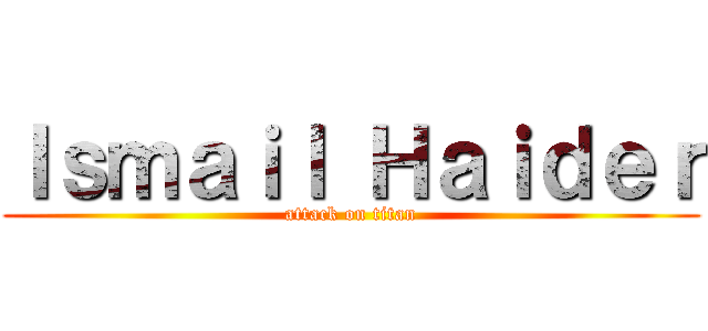 Ｉｓｍａｉｌ Ｈａｉｄｅｒ (attack on titan)