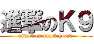 進撃のＫ９ (attack on black horse)