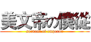 美文帝の僕從 (servant of emperor)