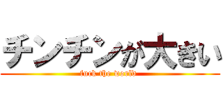 チンチンが大きい (fuck the world )