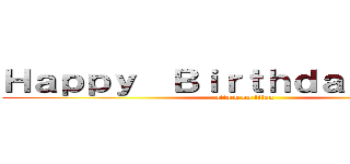 Ｈａｐｐｙ  Ｂｉｒｔｈｄａｙ  ＡＺＵ (attack on titan)