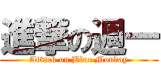 進撃の週一 (Attack on Blue Monday)