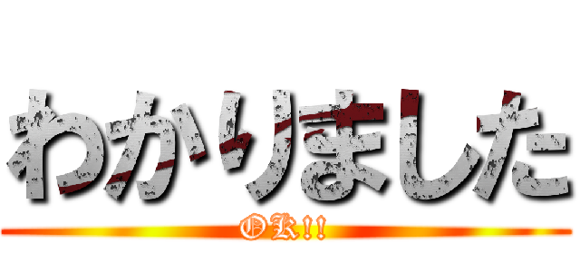 わかりました (OK!!)
